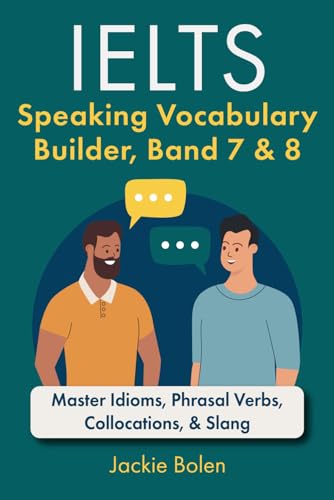 IELTS Speaking Vocabulary Builder: Master Idioms, Phrasal Verbs, Collocations, & Slang (Learn English (For Intermediate & Advanced))